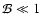 $\mathcal{B} \ll 1$