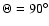 $\Theta=90^\circ$