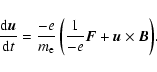 \begin{displaymath}\frac{\ensuremath{{\rm d}}\vec{u}}{\ensuremath{{\rm d}} t} = ...
... } \left(\frac{1}{-e} \vec{F} + \vec{u}\times\vec{B}\right)\!.
\end{displaymath}