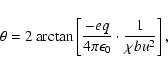 \begin{displaymath}\theta = 2 \arctan\left[\frac{-e q}{4 \pi \epsilon_0}\cdot\frac{1}{\chi b u^2}\right],
\end{displaymath}