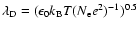 $\lambda_\ensuremath{{\rm D}} =(\epsilon_0 k_\ensuremath{{\rm B}} T (N_\ensuremath{{\rm e}} e^2)^{-1})^{0.5}$
