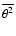 $\overline{\theta^2}$