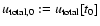 $u_{{\ensuremath{{\rm total}} },0}:=u_{{\ensuremath{{\rm total}} }}[t_0]$