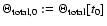 $\Theta_{{\ensuremath{{\rm total}} },0}:=\Theta_{{\ensuremath{{\rm total}} }}[t_0]$