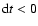 $\ensuremath{{\rm d}} t<0$