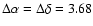 $\Delta \alpha = \Delta \delta = 3.68$
