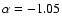 $\alpha=-1.05$