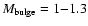 $M_{\rm bulge}=1{-}1.3$
