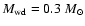 $M_{\rm wd}=0.3~M_{\odot}$