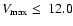 $V_{\rm max}\le~12.0$