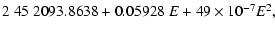 $\textstyle 2~45~2093.8638 + 0.05928\ E + 49\times 10^{-7} E^2,$