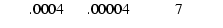 $\textstyle \phantom{222,}.0004 \phantom{222} .00004 \phantom{000000} 7\phantom{00000}$