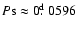$P{\rm s}\approx0\hbox{$.\!\!^{\rm d}$ }0596$