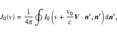 \begin{displaymath}%
J_0(\nu) = \frac{1}{4\pi} \oint{I_0 \left(\nu+\frac{\nu_0}{...
...\vec{n^\prime}, \vec{n^\prime} \right) {\rm d}\vec{n^\prime}},
\end{displaymath}