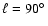 $\ell=90\hbox{$^\circ$ }$