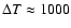 $\Delta T\approx1000$