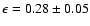 $\epsilon =0.28\pm 0.05$
