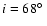 $i=68\hbox{$^\circ$ }$