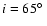 $i = 65\hbox{$^\circ$ }$