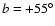 $b = +55^{\circ}$