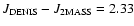 $J_{\rm DENIS} - J_{\rm 2MASS} = 2.33$