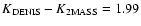 $K_{\rm DENIS} - K_{\rm 2MASS} = 1.99$