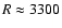 $R \approx 3300$