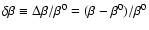 $\delta\beta \equiv \Delta\beta / \beta^0 = (\beta -
\beta^0)/\beta^0$