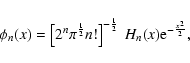\begin{displaymath}\phi_{n}(x) = \left[2^n \pi^{\frac{1}{2}} n!\right]^{-\frac{1}{2}}\ H_n(x) {\rm e}^{-\frac{{x^2}}{2}},
\end{displaymath}
