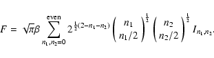 \begin{displaymath}
F = \sqrt{\pi}\beta \sum_{n_1,n_2=0}^{\rm even} 2^{\frac{1}{...
...{n_2}\\
{n_2/2}
\end{array}\right)^{\frac{1}{2}} I_{n_1,n_2}.
\end{displaymath}