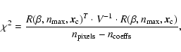 \begin{displaymath}
\chi^2 =\frac{R(\beta,n_{\max},{{\vec x}_{\rm c}})^T\cdot V^...
...\max},{{\vec x}_{\rm c}})}
{n_{\rm pixels} - n_{\rm coeffs}},
\end{displaymath}