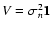 $V = \sigma_n^2 \mathbf{1}$