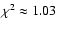 $\chi^2\approx 1.03$