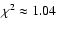 $\chi^2 \approx 1.04$