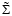 $\tilde{\Sigma}$