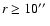 $r\ge 10\hbox {$^{\prime \prime }$ }$