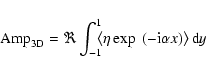 \begin{displaymath}
\mbox{Amp}_{\mbox{\scriptsize 3D}}=\Re\int_{-1}^{1}\!\!\!\left<\eta\exp~(-{\rm i}\alpha x)\right>\mbox{d}y
\end{displaymath}