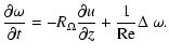$\displaystyle \frac{\partial \omega}{\partial t} = -R_\Omega\frac{\partial u}{\partial z} +\frac{1}{{\rm Re}}\Delta~\omega.$