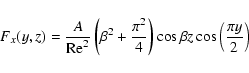 \begin{displaymath}
F_x(y,z)=\frac{A}{{\rm Re}^2}\left(\beta^2+\frac{\pi^2}{4}\right)\cos\beta
z\cos\left(\frac{\pi y}{2}\right)
\end{displaymath}