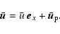 \begin{displaymath}\bar{\vec{u}}=\bar u~\vec{e}_x+\bar{\vec{u}}_{\rm p}.
\end{displaymath}