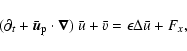 \begin{displaymath}(\partial_t+\bar{\vec{u}}_{\rm p}\cdot\vec{\nabla})~\bar u+\bar v=\epsilon\Delta\bar u+
F_x,
\end{displaymath}