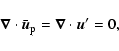 \begin{displaymath}\vec{\nabla}\cdot\bar{\vec{u}}_{\rm p}=\vec{\nabla}\cdot\vec{u}'=0,
\end{displaymath}