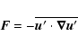 \begin{displaymath}
\vec{F}=-\overline{\vec{u}'\cdot\vec{\nabla}\vec{u}'}
\end{displaymath}
