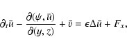 \begin{displaymath}\partial_t\bar u-\frac{\partial(\psi,\bar u)}{\partial(y,z)}+\bar v=
\epsilon\Delta\bar u+F_x,
\end{displaymath}