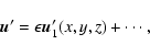 \begin{displaymath}\vec{u}'=\epsilon\vec{u}_1'(x,y,z)+\cdots,
\end{displaymath}