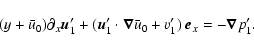 \begin{displaymath}(y+\bar u_{0})\partial_x\vec{u}_1'+
(\vec{u}_1'\cdot\vec{\nabla}\bar u_{0}+v_{1}')~\vec{e}_x=-\vec{\nabla}p_1'.
\end{displaymath}