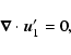 \begin{displaymath}\vec{\nabla}\cdot\vec{u}_1'=0,
\end{displaymath}