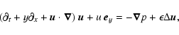 \begin{displaymath}(\partial_t+y\partial_x+\vec{u}\cdot\vec{\nabla})~\vec{u}+u~\vec{e}_y=-\vec{\nabla}p+\epsilon\Delta\vec{u},
\end{displaymath}