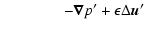 $\displaystyle \qquad \qquad-\vec{\nabla}p'+\epsilon\Delta\vec{u}'$