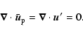 \begin{displaymath}\vec{\nabla}\cdot\bar{\vec{u}}_{\rm p}=\vec{\nabla}\cdot\vec{u}'=0.
\end{displaymath}